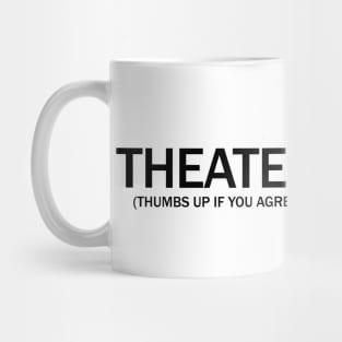 Theater. (Thumbs up if you agree) in black. Mug